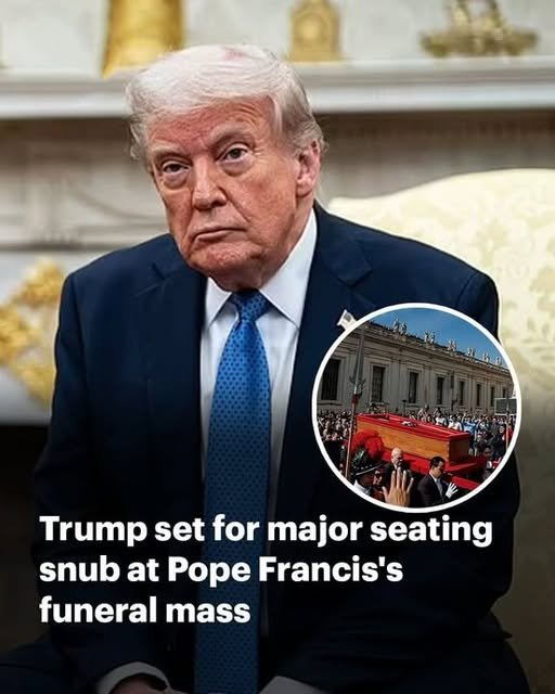 Will Trump think his seat at the Pope’s funeral is a snub?