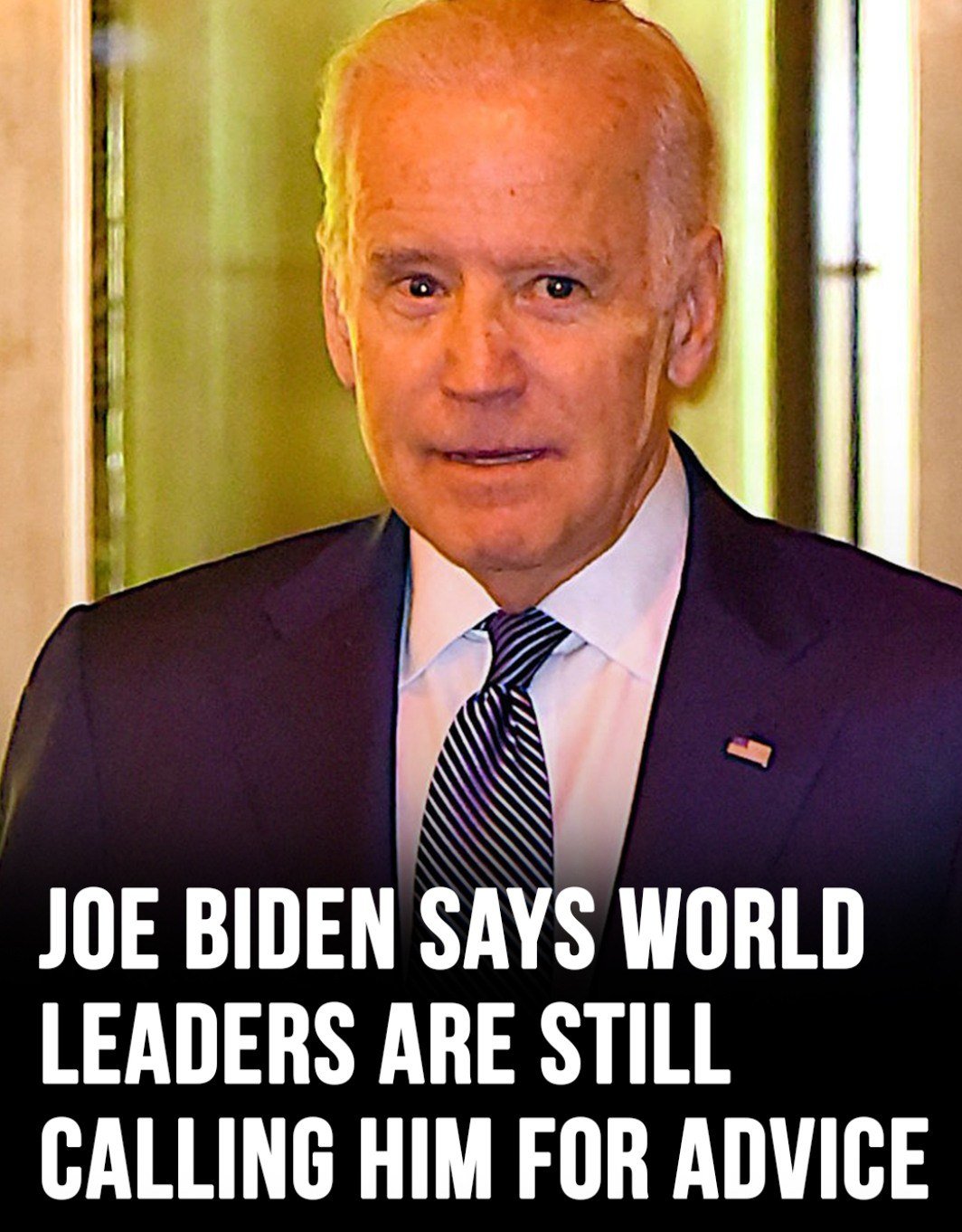 Joe Biden says world leaders still calling him for advice